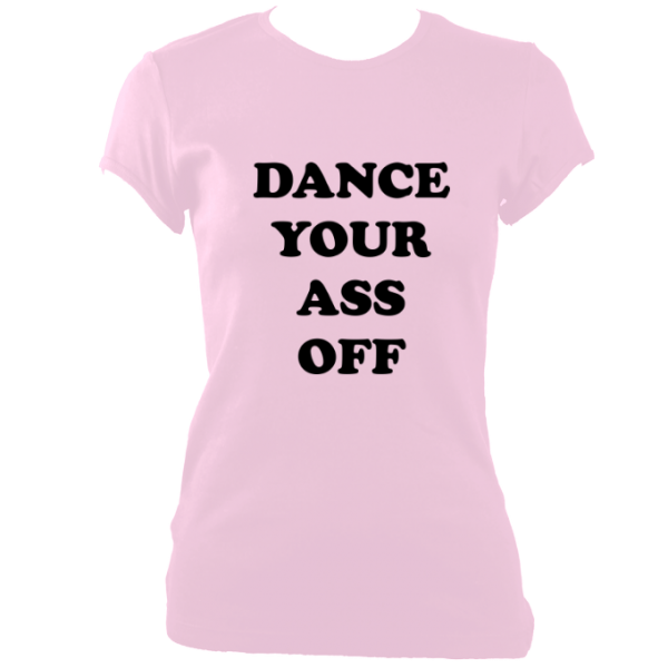 Dance your ass off t-shirt